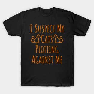 I Suspect My Cats Plotting Against Me - 5 T-Shirt